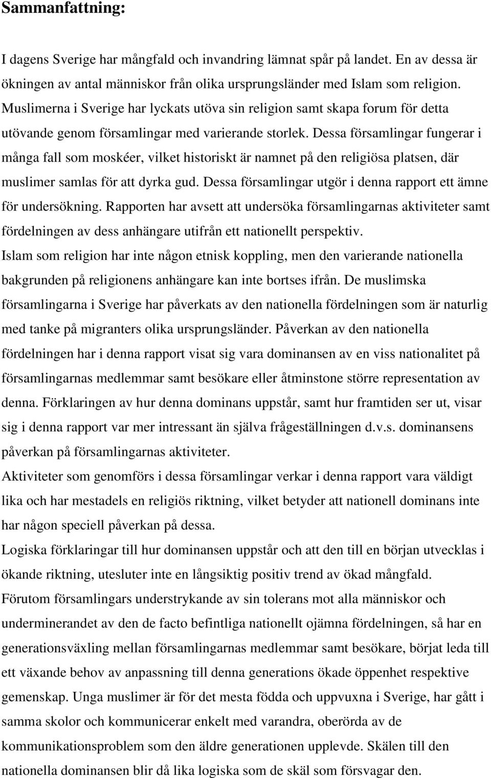 Dessa församlingar fungerar i många fall som moskéer, vilket historiskt är namnet på den religiösa platsen, där muslimer samlas för att dyrka gud.