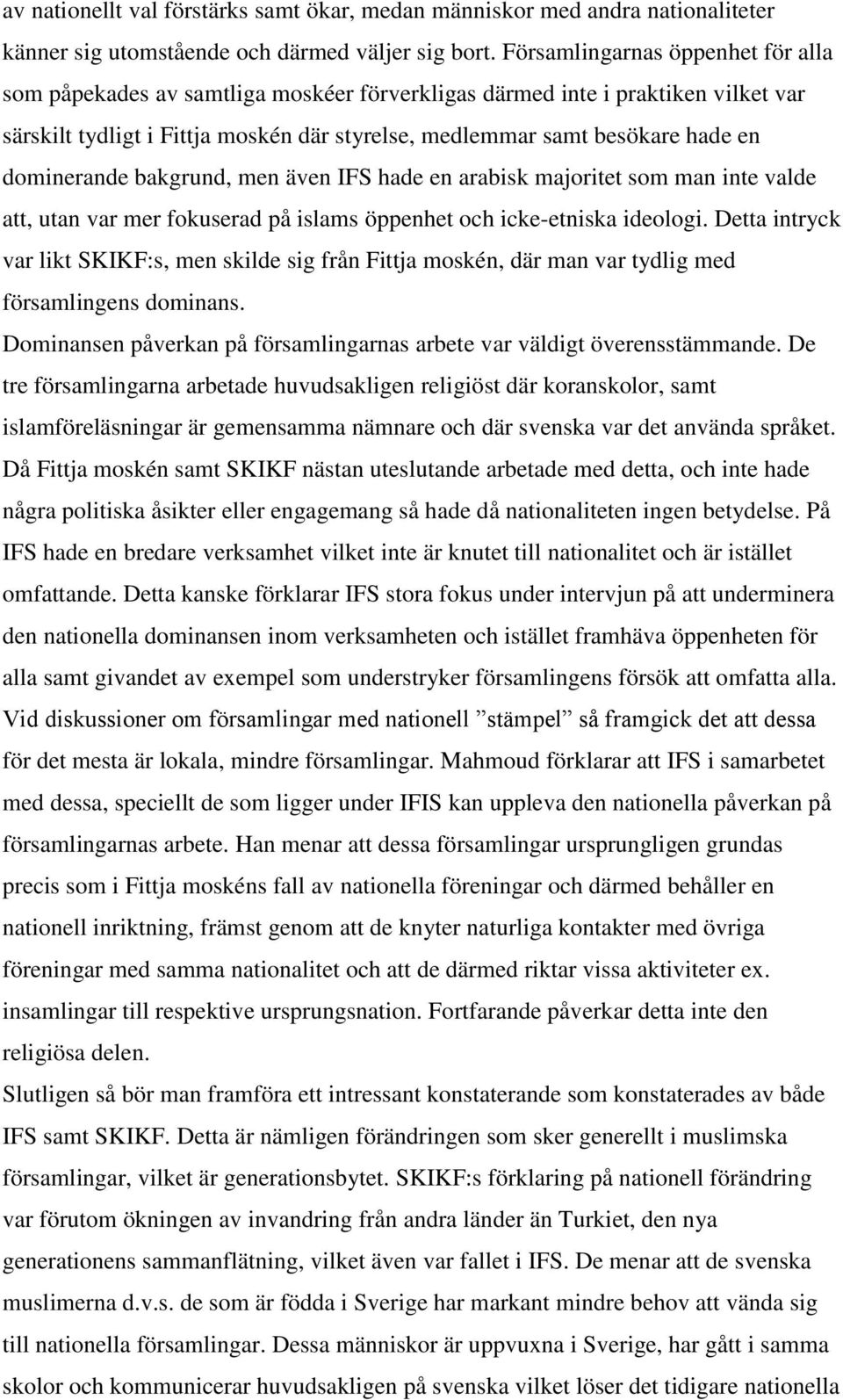 dominerande bakgrund, men även IFS hade en arabisk majoritet som man inte valde att, utan var mer fokuserad på islams öppenhet och icke-etniska ideologi.