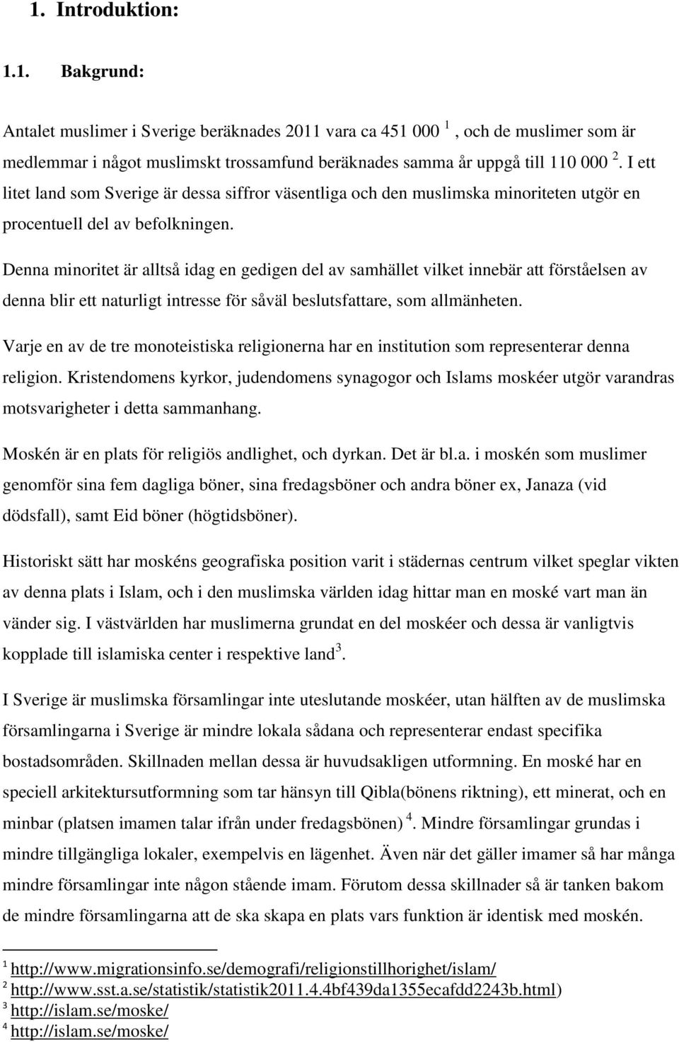 Denna minoritet är alltså idag en gedigen del av samhället vilket innebär att förståelsen av denna blir ett naturligt intresse för såväl beslutsfattare, som allmänheten.