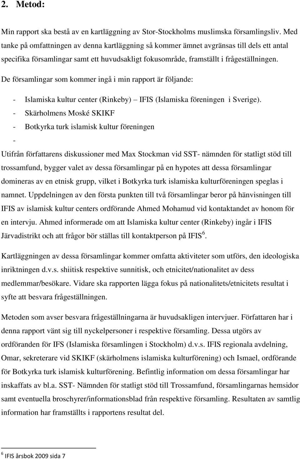 De församlingar som kommer ingå i min rapport är följande: - Islamiska kultur center (Rinkeby) IFIS (Islamiska föreningen i Sverige).