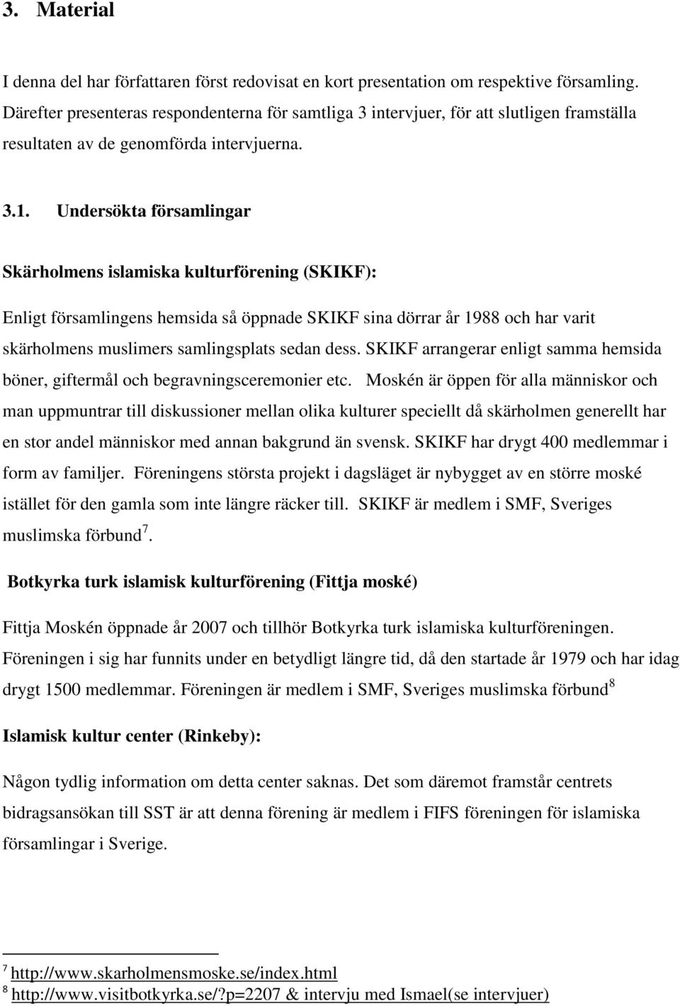 Undersökta församlingar Skärholmens islamiska kulturförening (SKIKF): Enligt församlingens hemsida så öppnade SKIKF sina dörrar år 1988 och har varit skärholmens muslimers samlingsplats sedan dess.