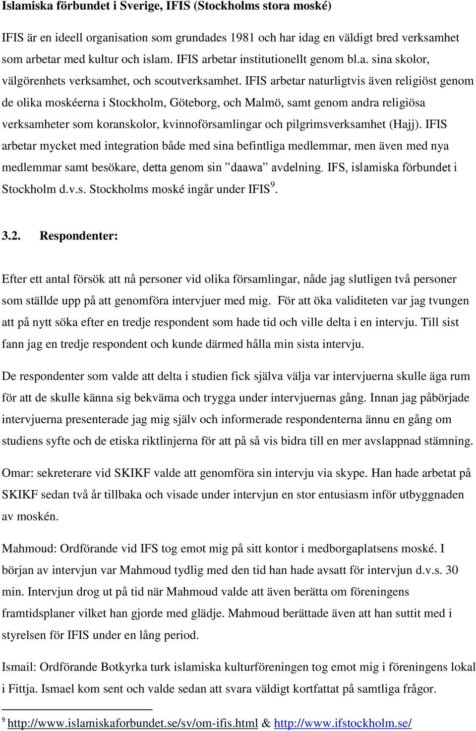 IFIS arbetar naturligtvis även religiöst genom de olika moskéerna i Stockholm, Göteborg, och Malmö, samt genom andra religiösa verksamheter som koranskolor, kvinnoförsamlingar och pilgrimsverksamhet