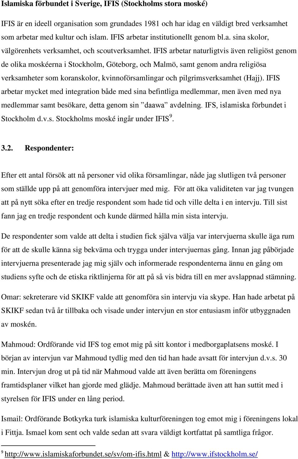 IFIS arbetar naturligtvis även religiöst genom de olika moskéerna i Stockholm, Göteborg, och Malmö, samt genom andra religiösa verksamheter som koranskolor, kvinnoförsamlingar och pilgrimsverksamhet