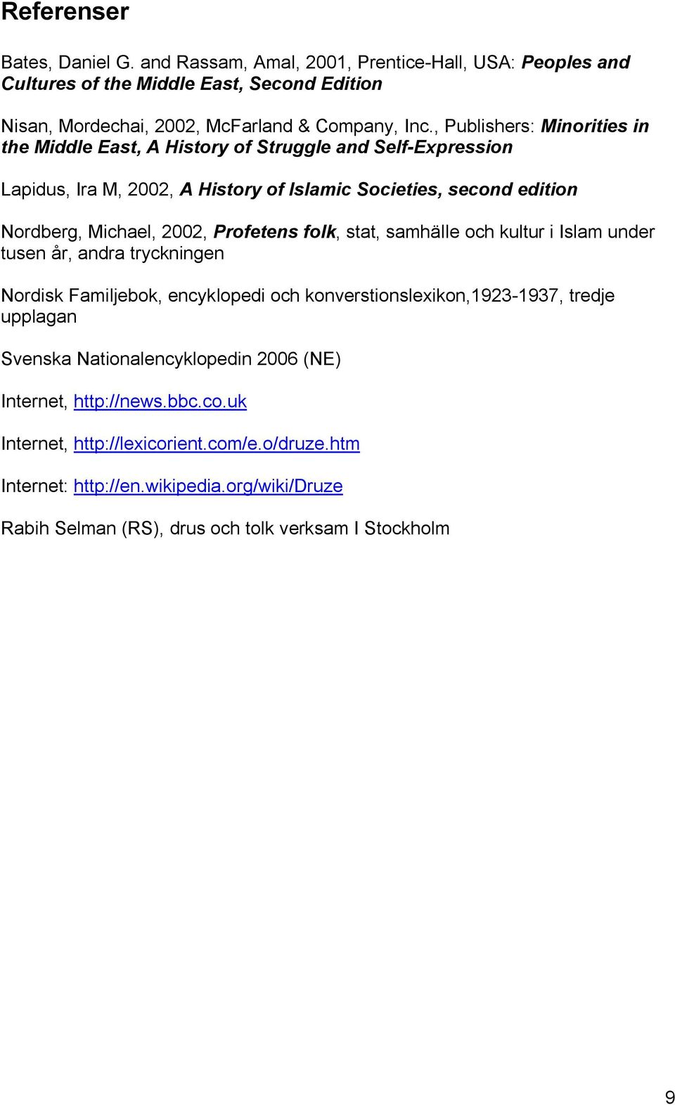 Profetens folk, stat, samhälle och kultur i Islam under tusen år, andra tryckningen Nordisk Familjebok, encyklopedi och konverstionslexikon,1923-1937, tredje upplagan Svenska