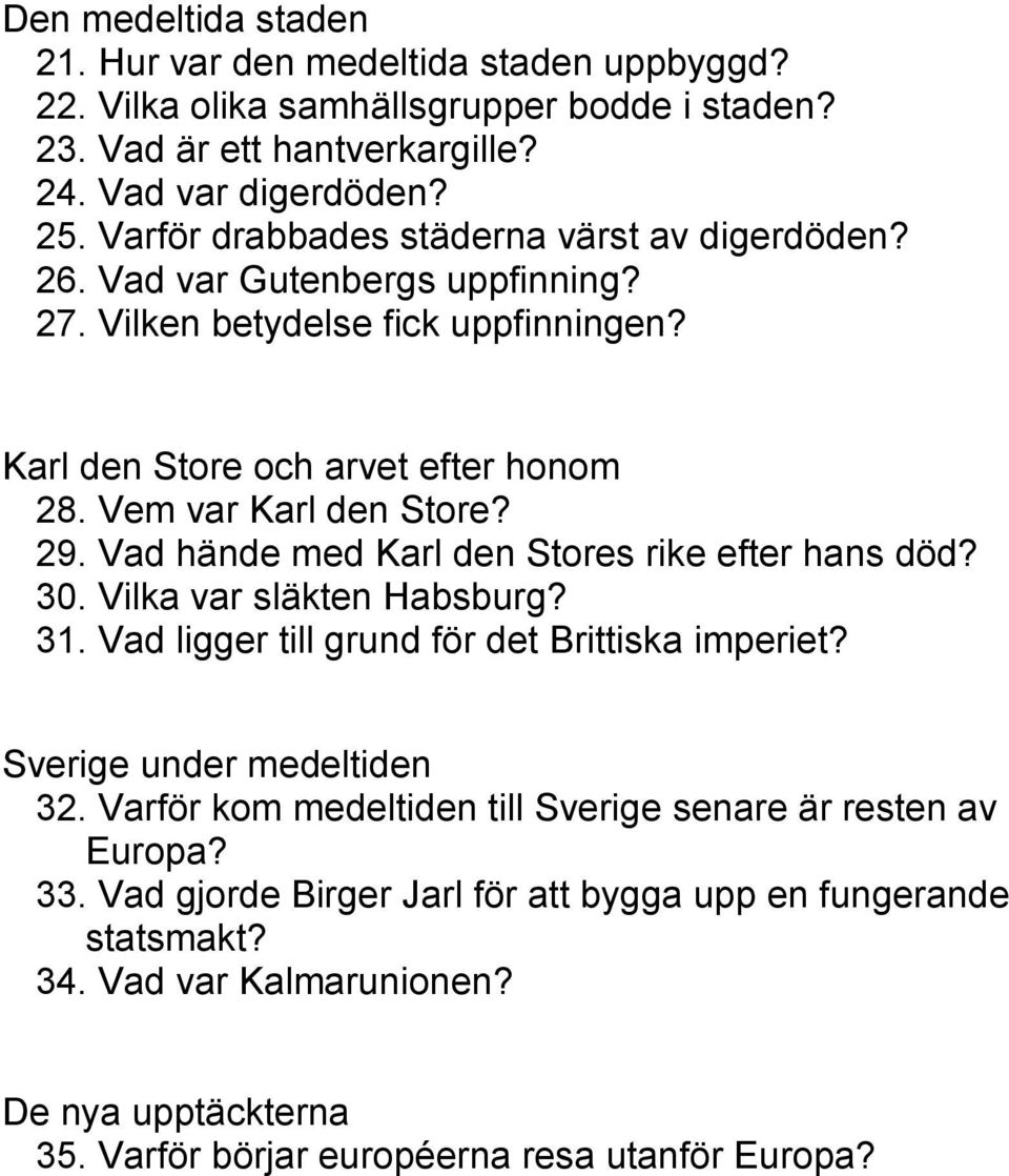 Vad hände med Karl den Stores rike efter hans död? 30. Vilka var släkten Habsburg? 31. Vad ligger till grund för det Brittiska imperiet? Sverige under medeltiden 32.