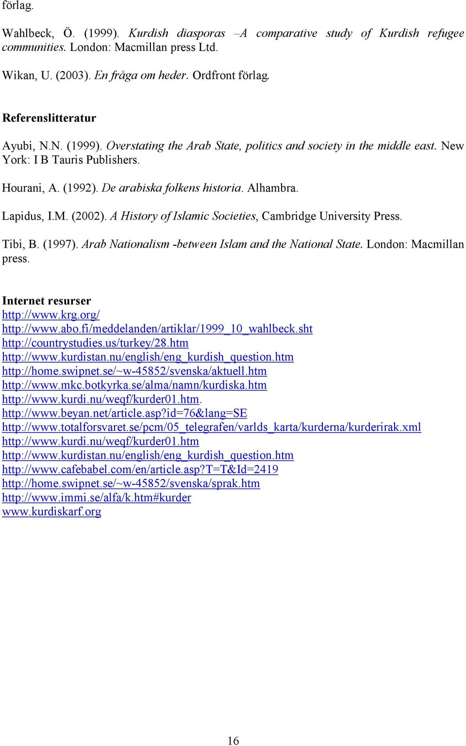 Lapidus, I.M. (2002). A History of Islamic Societies, Cambridge University Press. Tibi, B. (1997). Arab Nationalism -between Islam and the National State. London: Macmillan press.