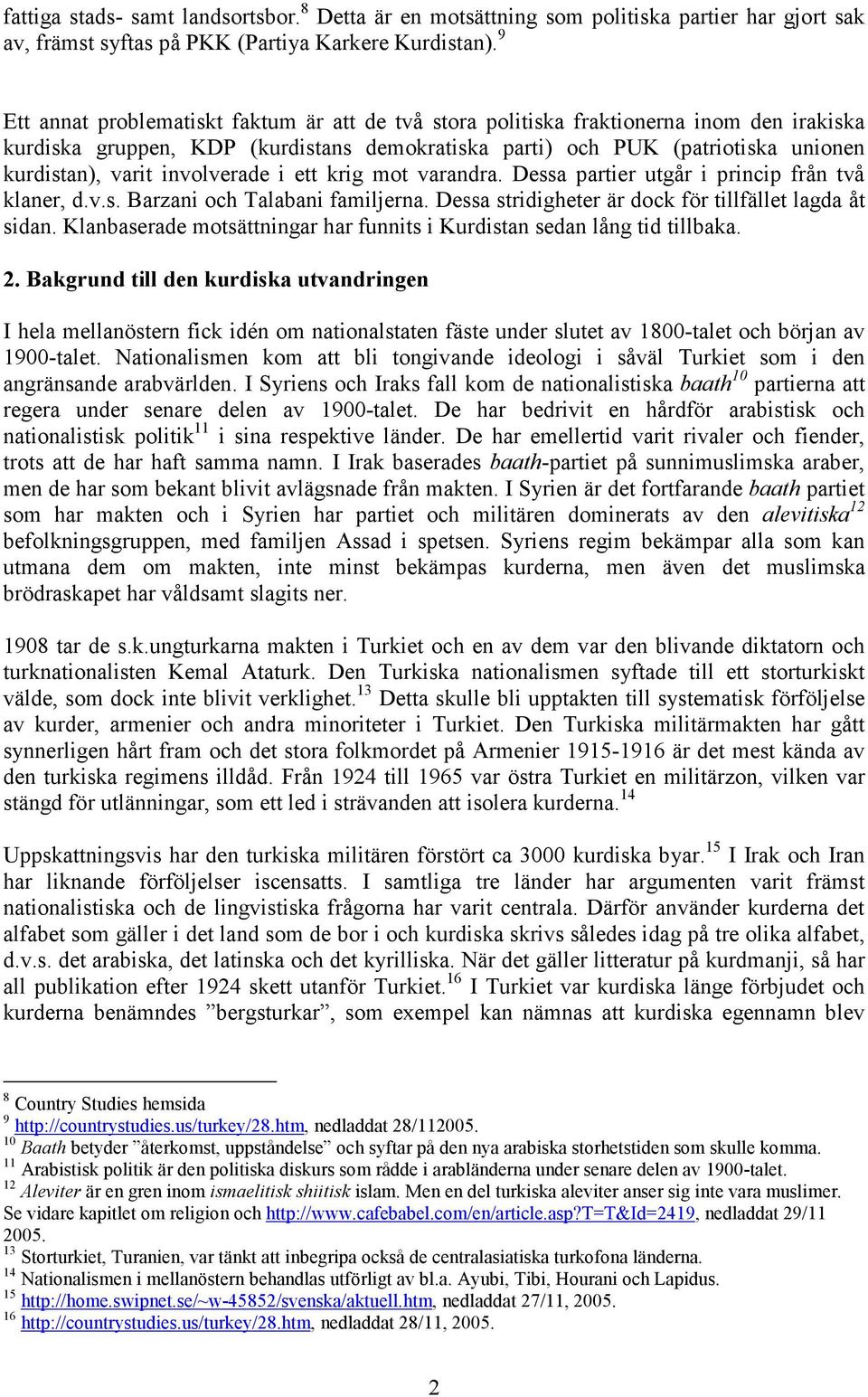 involverade i ett krig mot varandra. Dessa partier utgår i princip från två klaner, d.v.s. Barzani och Talabani familjerna. Dessa stridigheter är dock för tillfället lagda åt sidan.