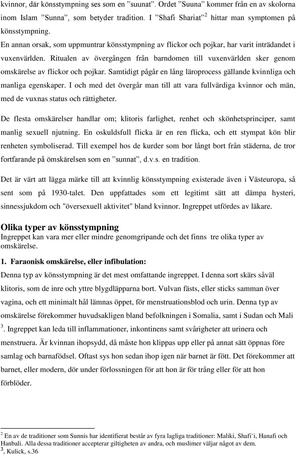 Ritualen av övergången från barndomen till vuxenvärlden sker genom omskärelse av flickor och pojkar. Samtidigt pågår en lång läroprocess gällande kvinnliga och manliga egenskaper.