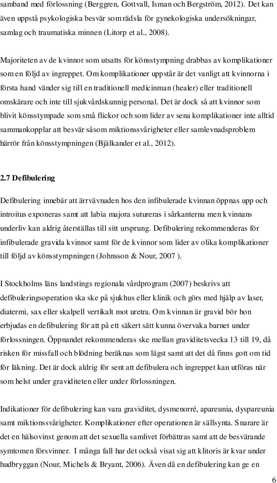 Majoriteten av de kvinnor som utsatts för könsstympning drabbas av komplikationer som en följd av ingreppet.