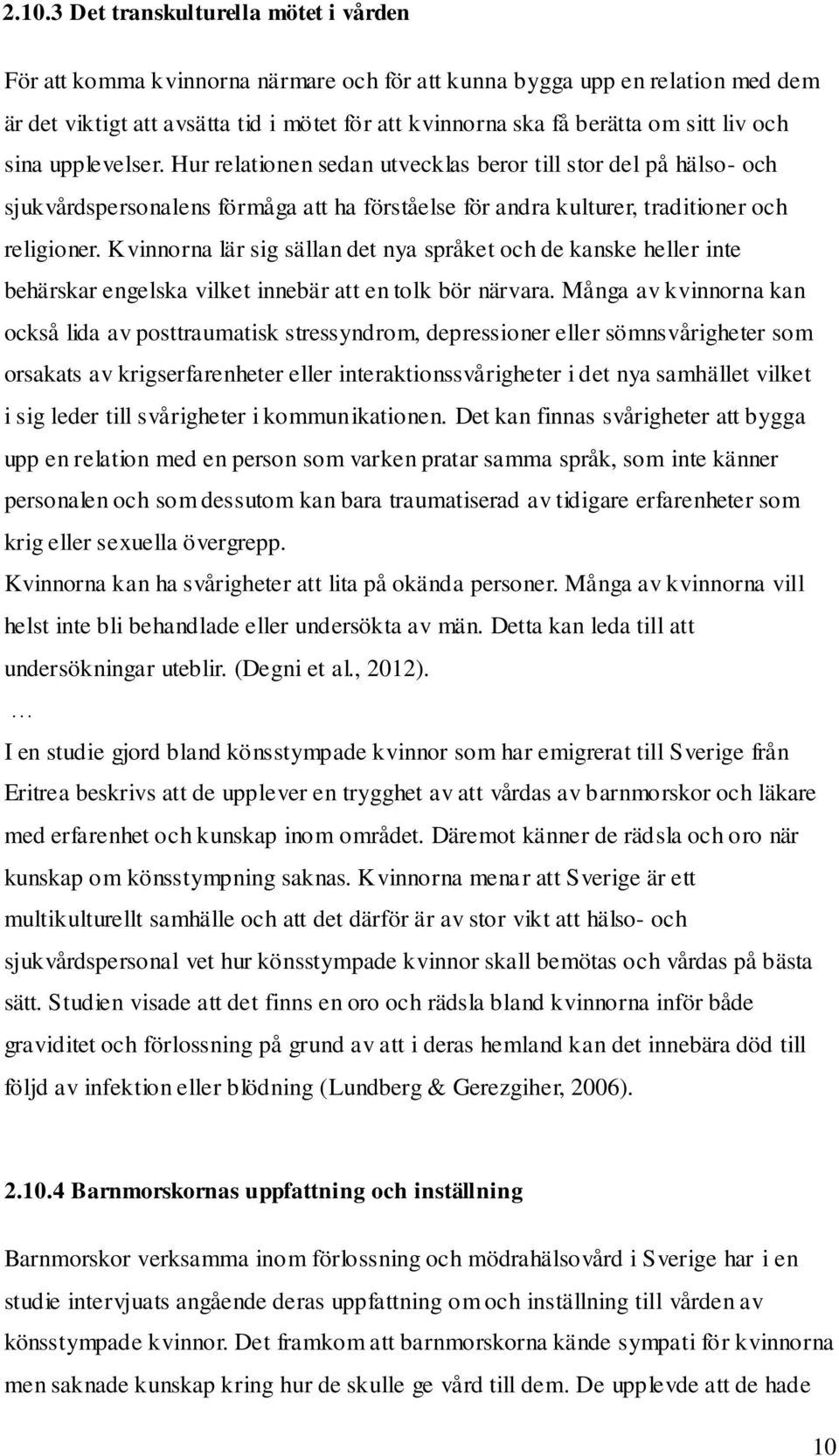 Kvinnorna lär sig sällan det nya språket och de kanske heller inte behärskar engelska vilket innebär att en tolk bör närvara.