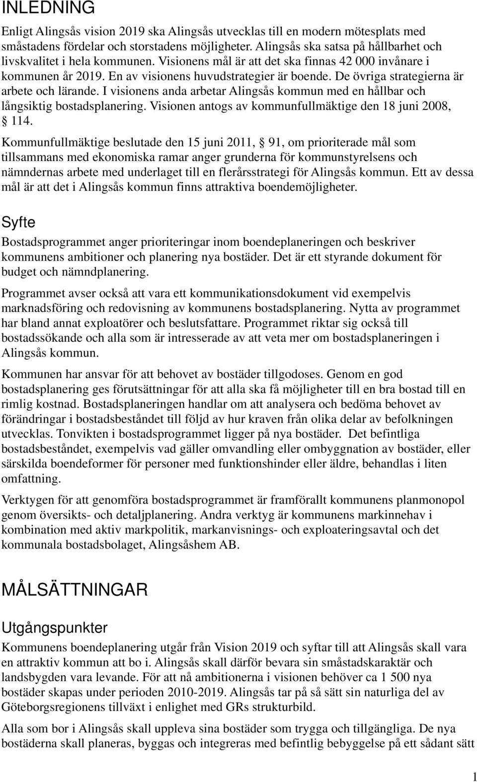 De övriga strategierna är arbete och lärande. I visionens anda arbetar Alingsås kommun med en hållbar och långsiktig bostadsplanering. Visionen antogs av kommunfullmäktige den 18 juni 2008, 114.