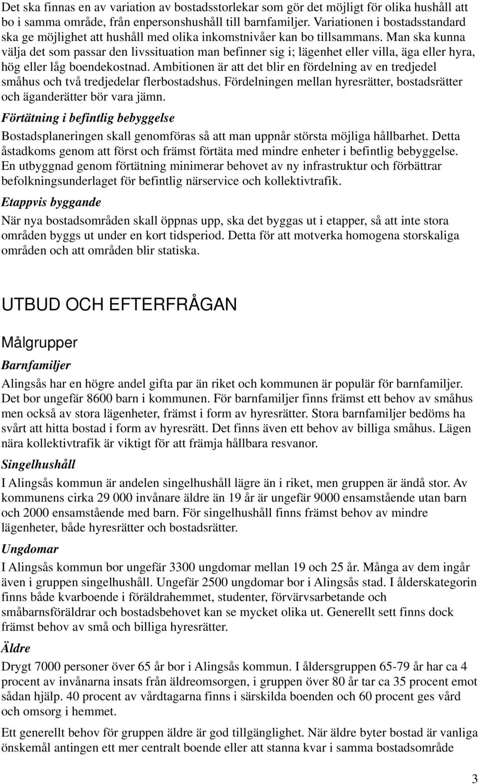 Man ska kunna välja det som passar den livssituation man befinner sig i; lägenhet eller villa, äga eller hyra, hög eller låg boendekostnad.