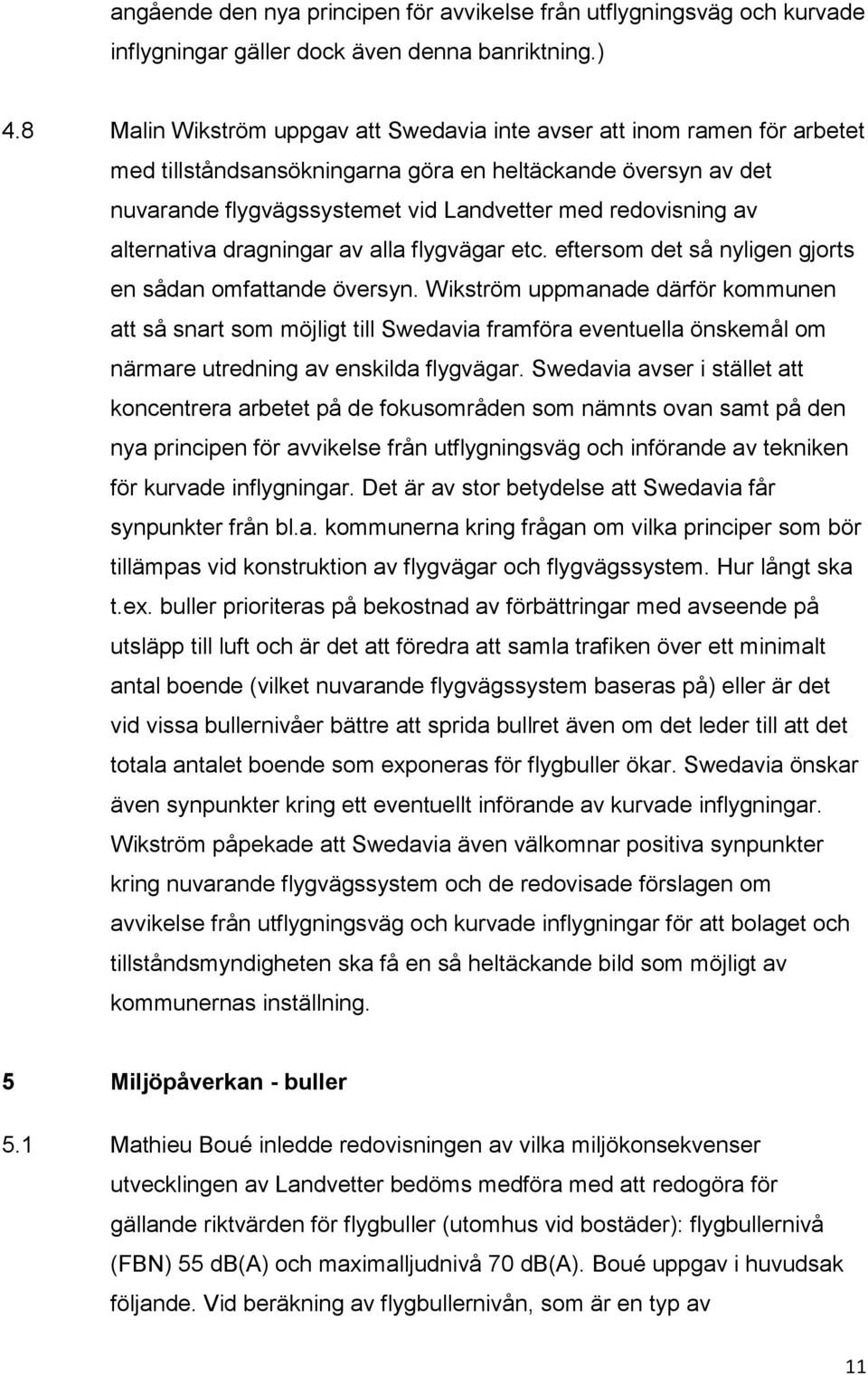 alternativa dragningar av alla flygvägar etc. eftersom det så nyligen gjorts en sådan omfattande översyn.