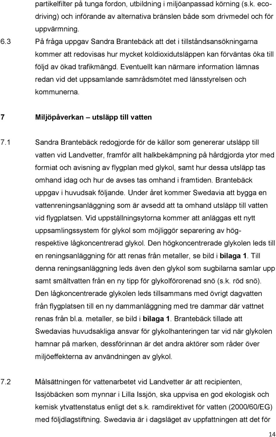 Eventuellt kan närmare information lämnas redan vid det uppsamlande samrådsmötet med länsstyrelsen och kommunerna. 7 Miljöpåverkan utsläpp till vatten 7.