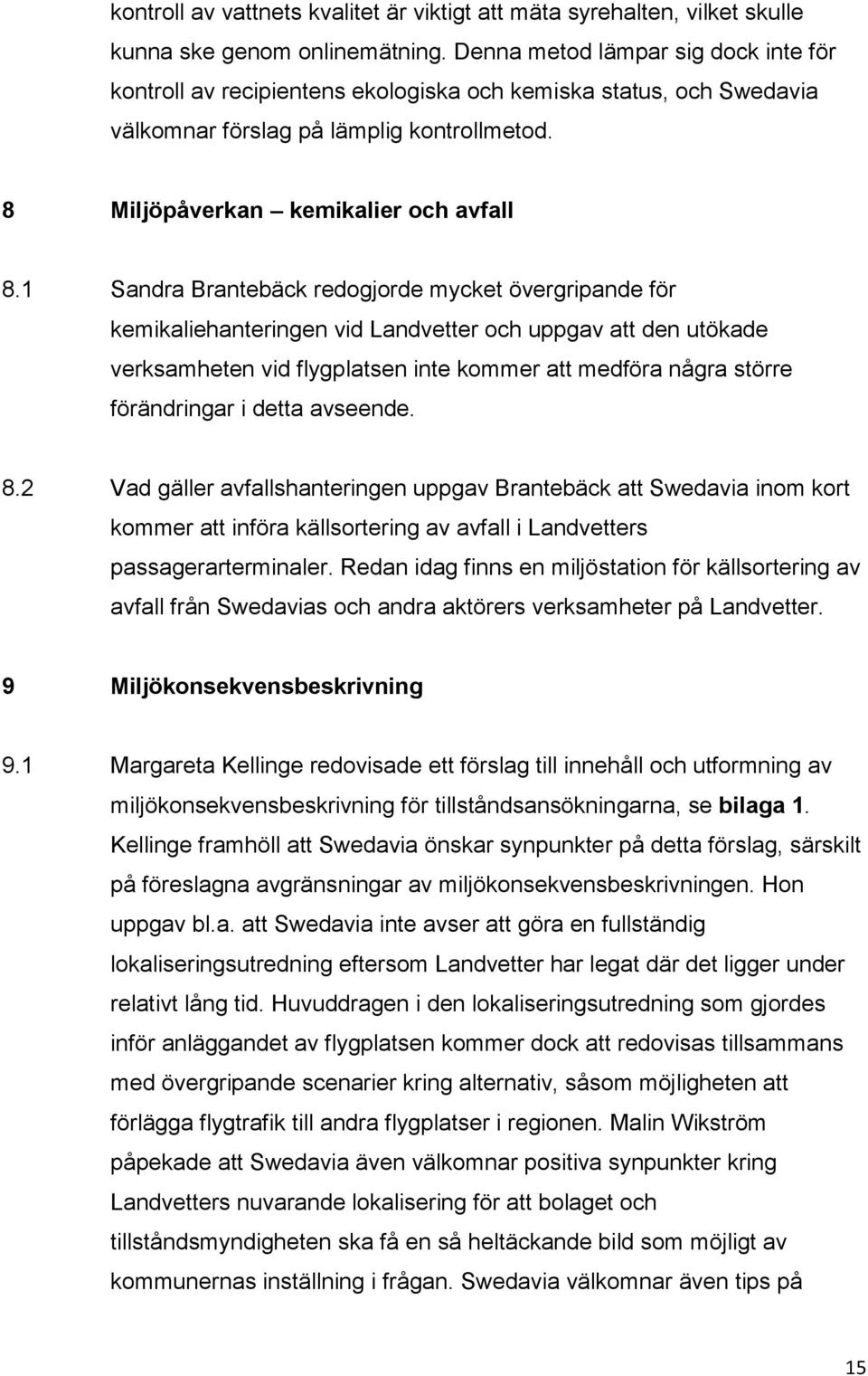 1 Sandra Brantebäck redogjorde mycket övergripande för kemikaliehanteringen vid Landvetter och uppgav att den utökade verksamheten vid flygplatsen inte kommer att medföra några större förändringar i