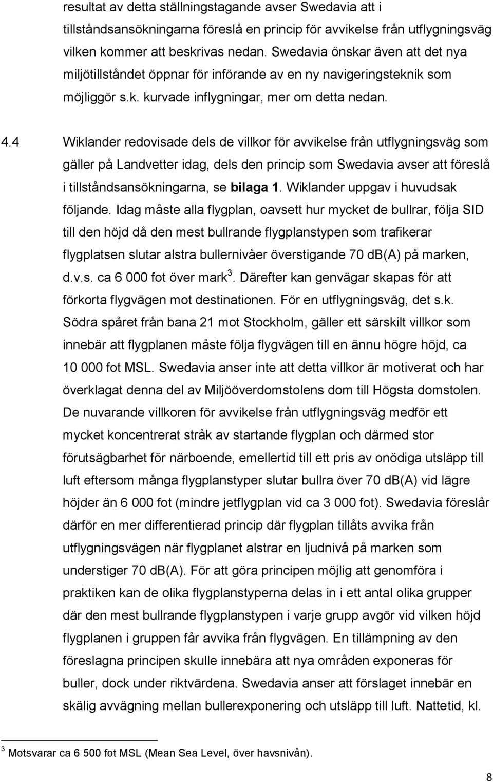 4 Wiklander redovisade dels de villkor för avvikelse från utflygningsväg som gäller på Landvetter idag, dels den princip som Swedavia avser att föreslå i tillståndsansökningarna, se bilaga 1.