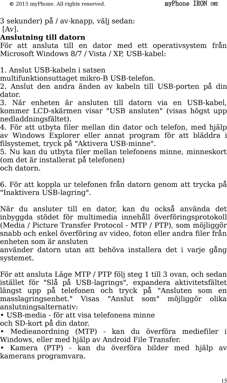 När enheten är ansluten till datorn via en USB-kabel, kommer LCD-skärmen visar "USB ansluten" (visas högst upp nedladdningsfältet). 4.