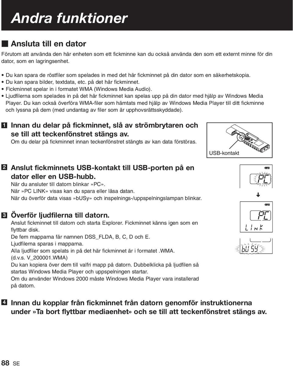 Fickminnet spelar in i formatet WMA (Windows Media Audio). Ljudfilerna som spelades in på det här fickminnet kan spelas upp på din dator med hjälp av Windows Media Player.