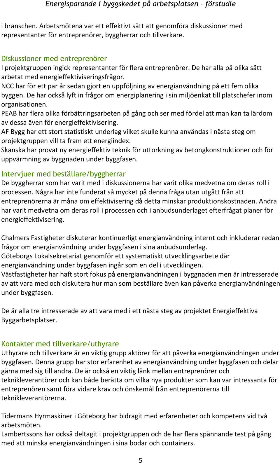 NCCharförettparårsedangjortenuppföljningavenergianvändningpåettfemolika byggen.deharocksålyftinfrågoromenergiplaneringisinmiljöenkättillplatscheferinom organisationen.