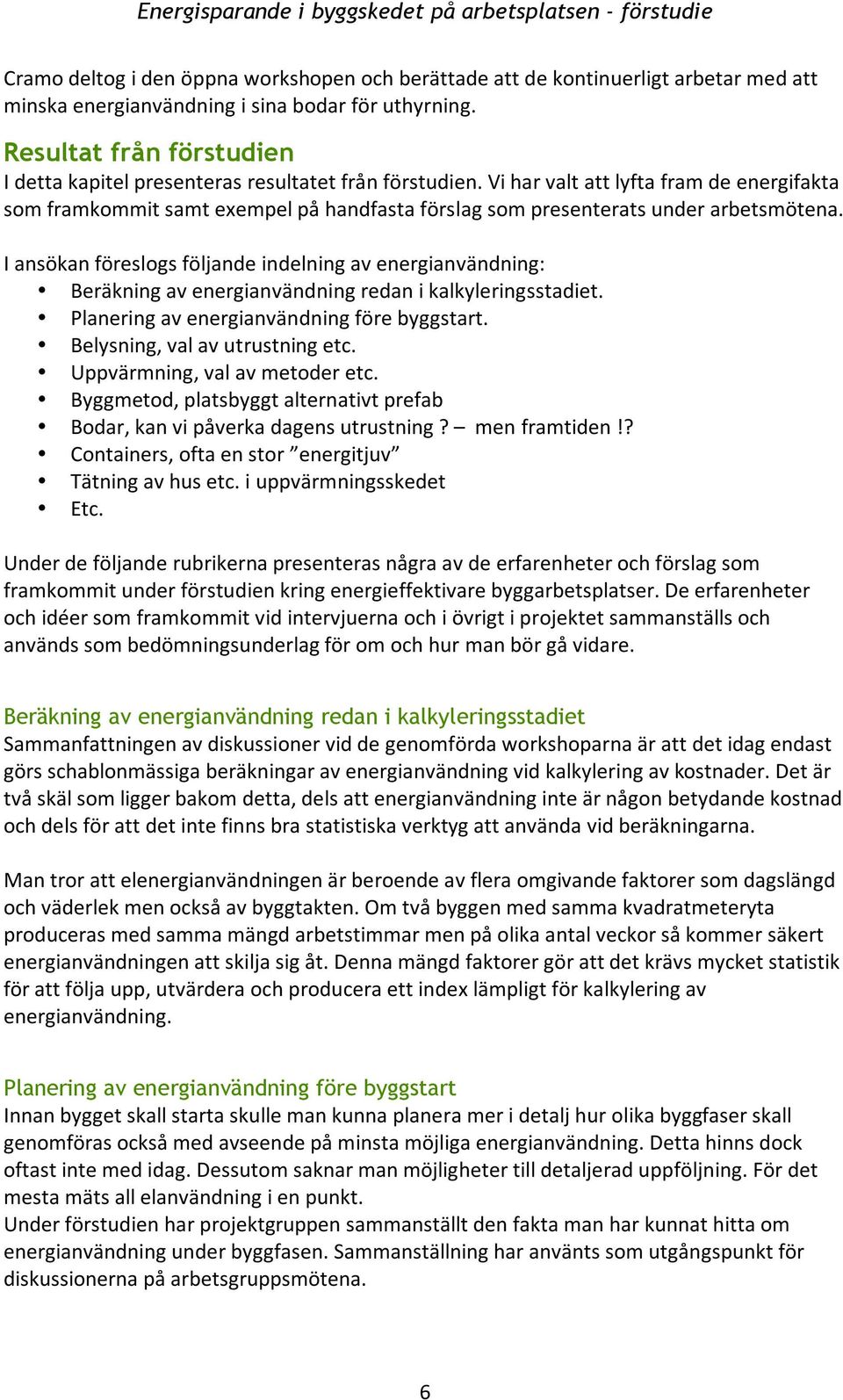 Iansökanföreslogsföljandeindelningavenergianvändning: Beräkningavenergianvändningredanikalkyleringsstadiet. Planeringavenergianvändningförebyggstart. Belysning,valavutrustningetc.