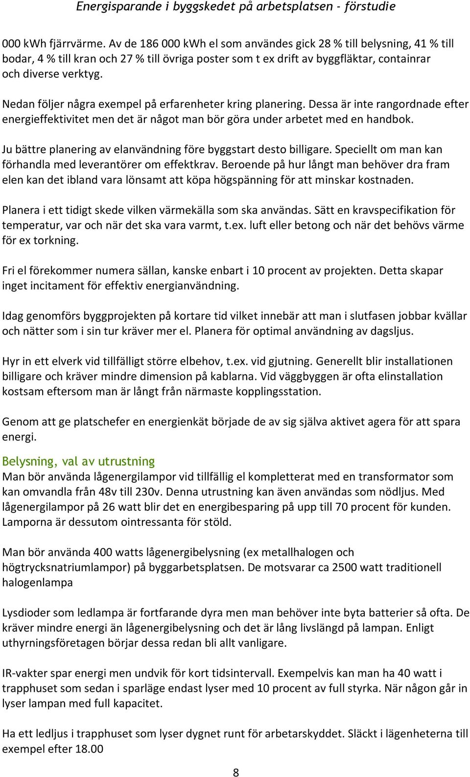 Dessaärinterangordnadeefter energieffektivitetmendetärnågotmanbörgöraunderarbetetmedenhandbok. Jubättreplaneringavelanvändningförebyggstartdestobilligare.