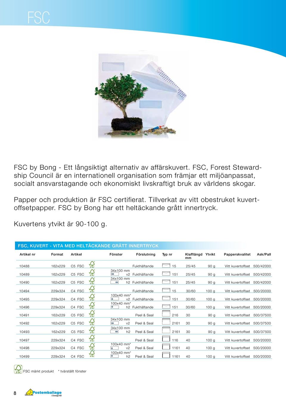 Papper och produktion är FSC certifierat. Tillverkat av vitt obestruket kuvertoffsetpapper. FSC by Bong har ett heltäckande grått innertryck. Kuvertens ytvikt är 90-100 g.