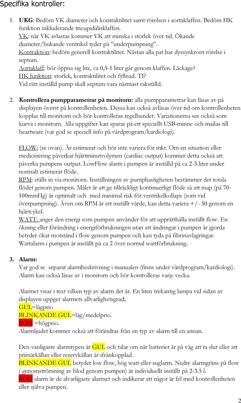 Nästan alla pat har dyssynkront rörelse i septum. Aortaklaff: bör öppna sig lite, ca 0,5-1 liter går genom klaffen. Läckage? HK funktion: storlek, kontraktilitet och fyllnad. TI?