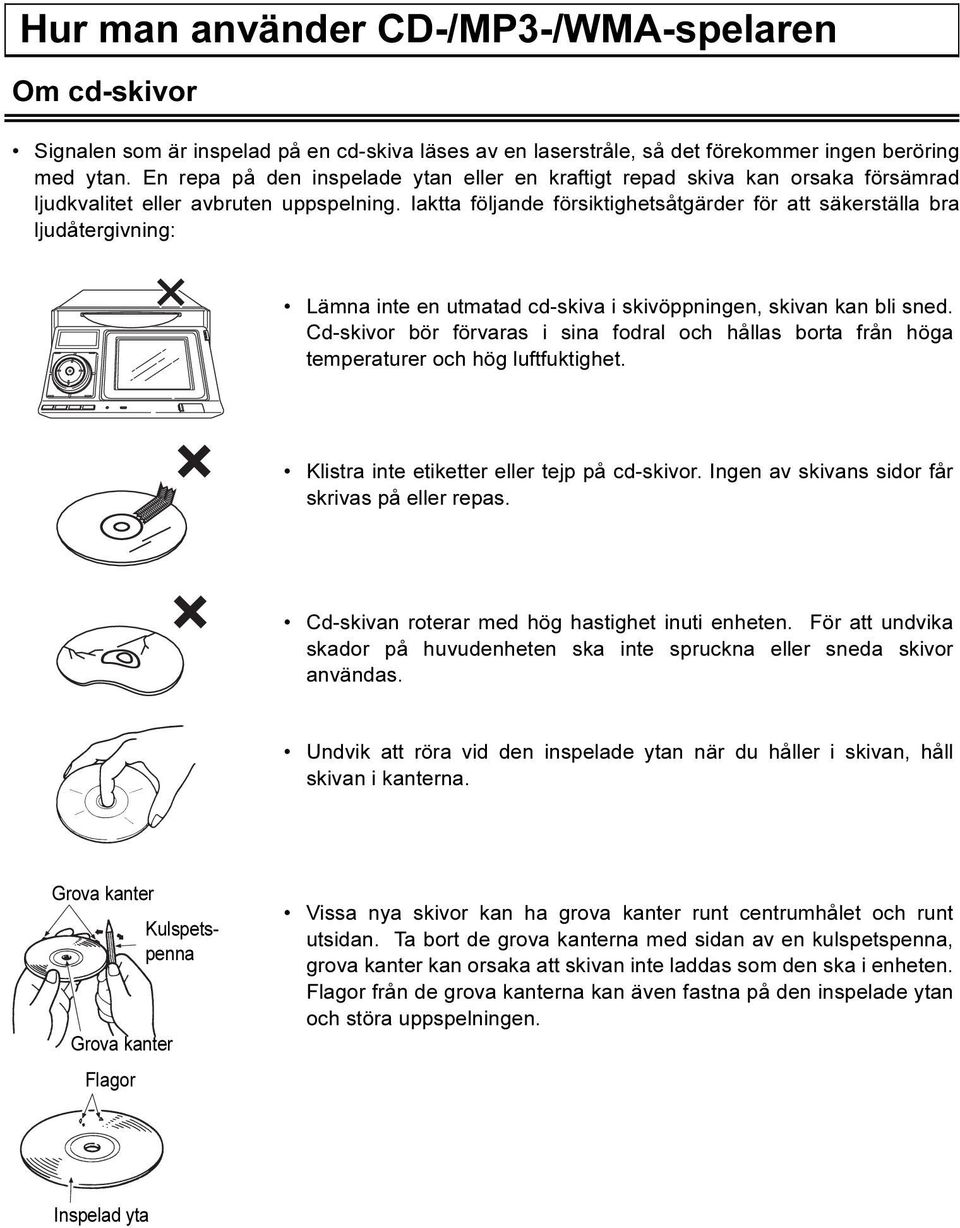Iaktta följande försiktighetsåtgärder för att säkerställa bra ljudåtergivning: Lämna inte en utmatad cd-skiva i skivöppningen, skivan kan bli sned.