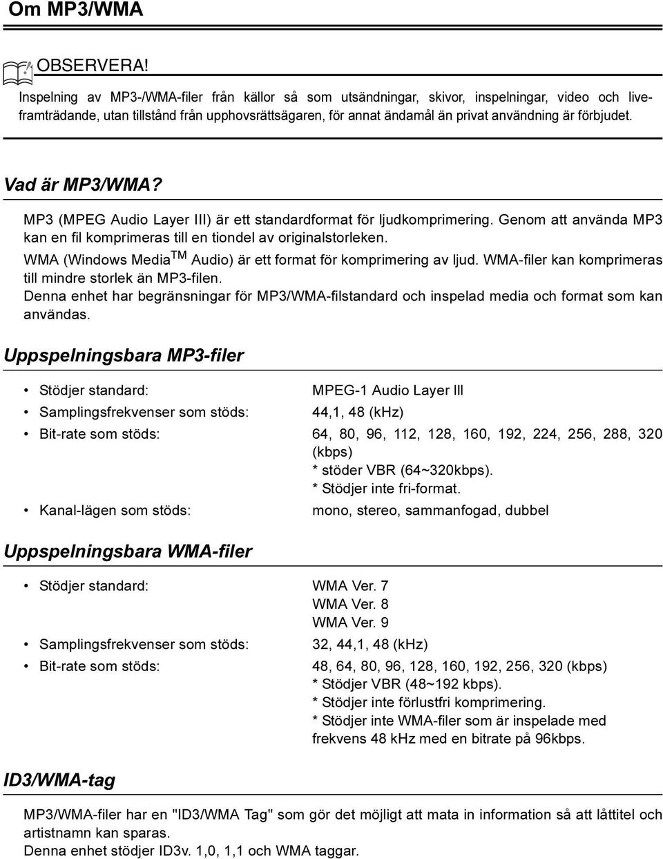 förbjudet. Vad är MP3/WMA? MP3 (MPEG Audio Layer III) är ett standardformat för ljudkomprimering. Genom att använda MP3 kan en fil komprimeras till en tiondel av originalstorleken.