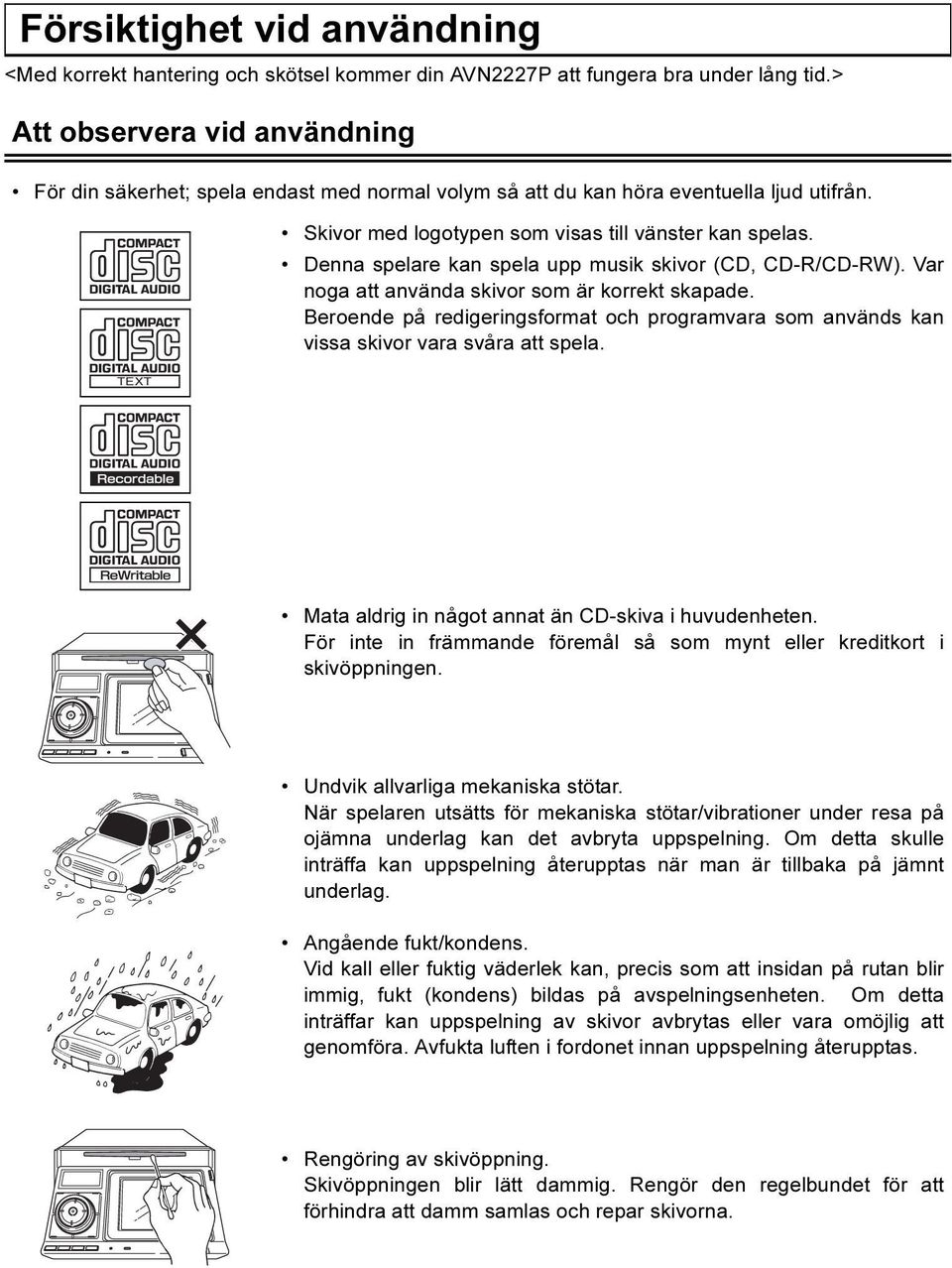 Denna spelare kan spela upp musik skivor (CD, CD-R/CD-RW). Var noga att använda skivor som är korrekt skapade.