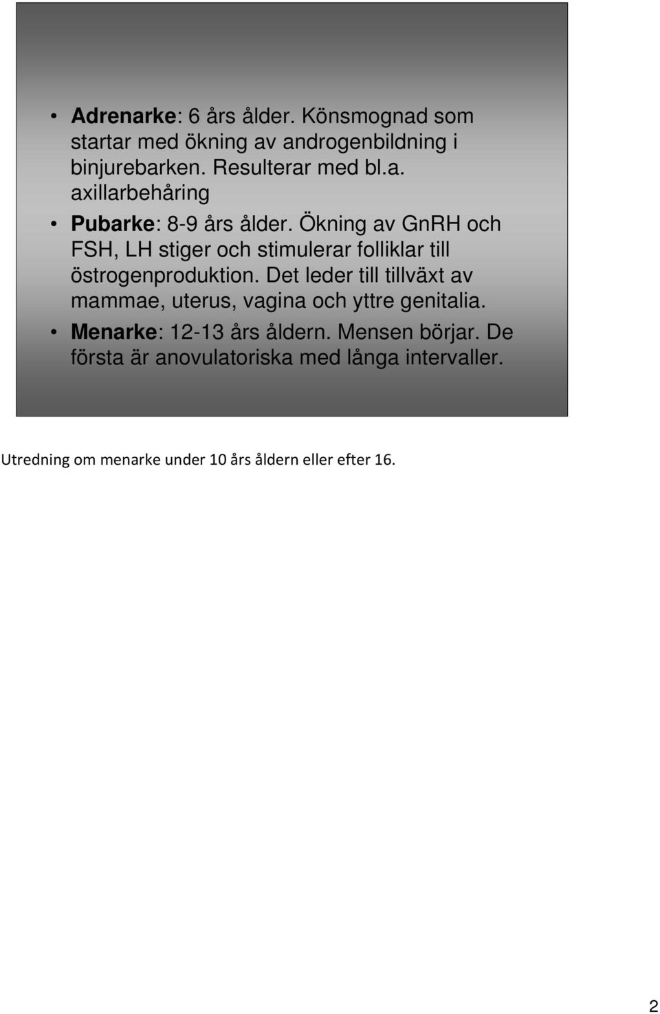 Det leder till tillväxt av mammae, uterus, vagina och yttre genitalia. Menarke: 12-13 års åldern. Mensen börjar.