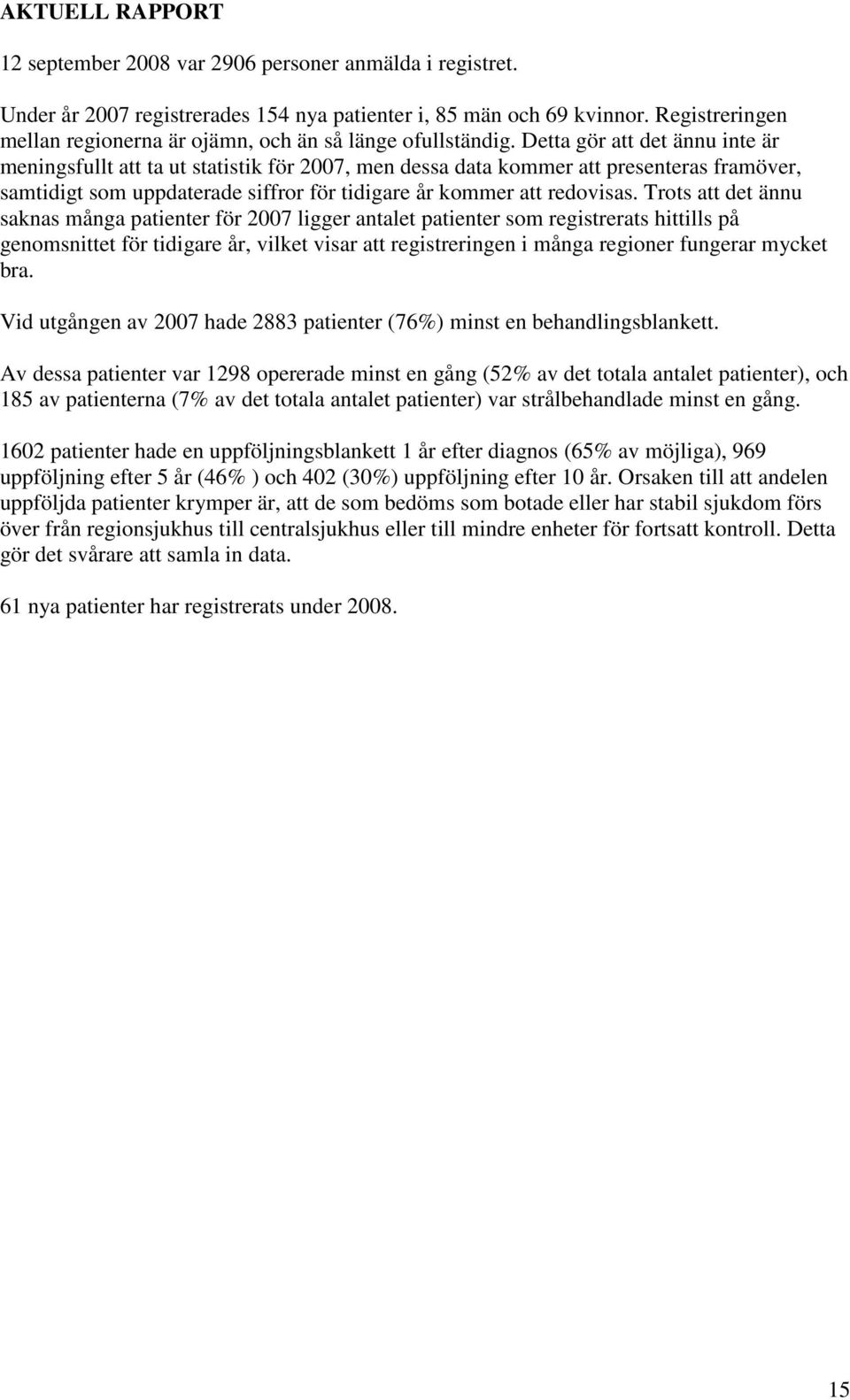 Detta gör att det ännu inte är meningsfullt att ta ut statistik för 2007, men dessa data kommer att presenteras framöver, samtidigt som uppdaterade siffror för tidigare år kommer att redovisas.