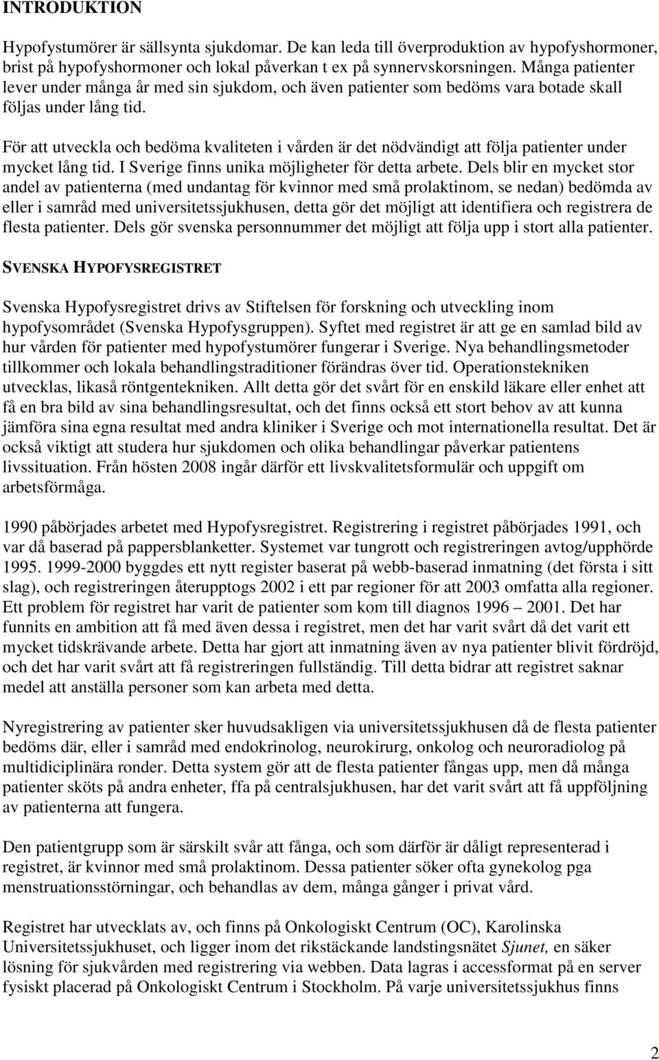 För att utveckla och bedöma kvaliteten i vården är det nödvändigt att följa patienter under mycket lång tid. I Sverige finns unika möjligheter för detta arbete.