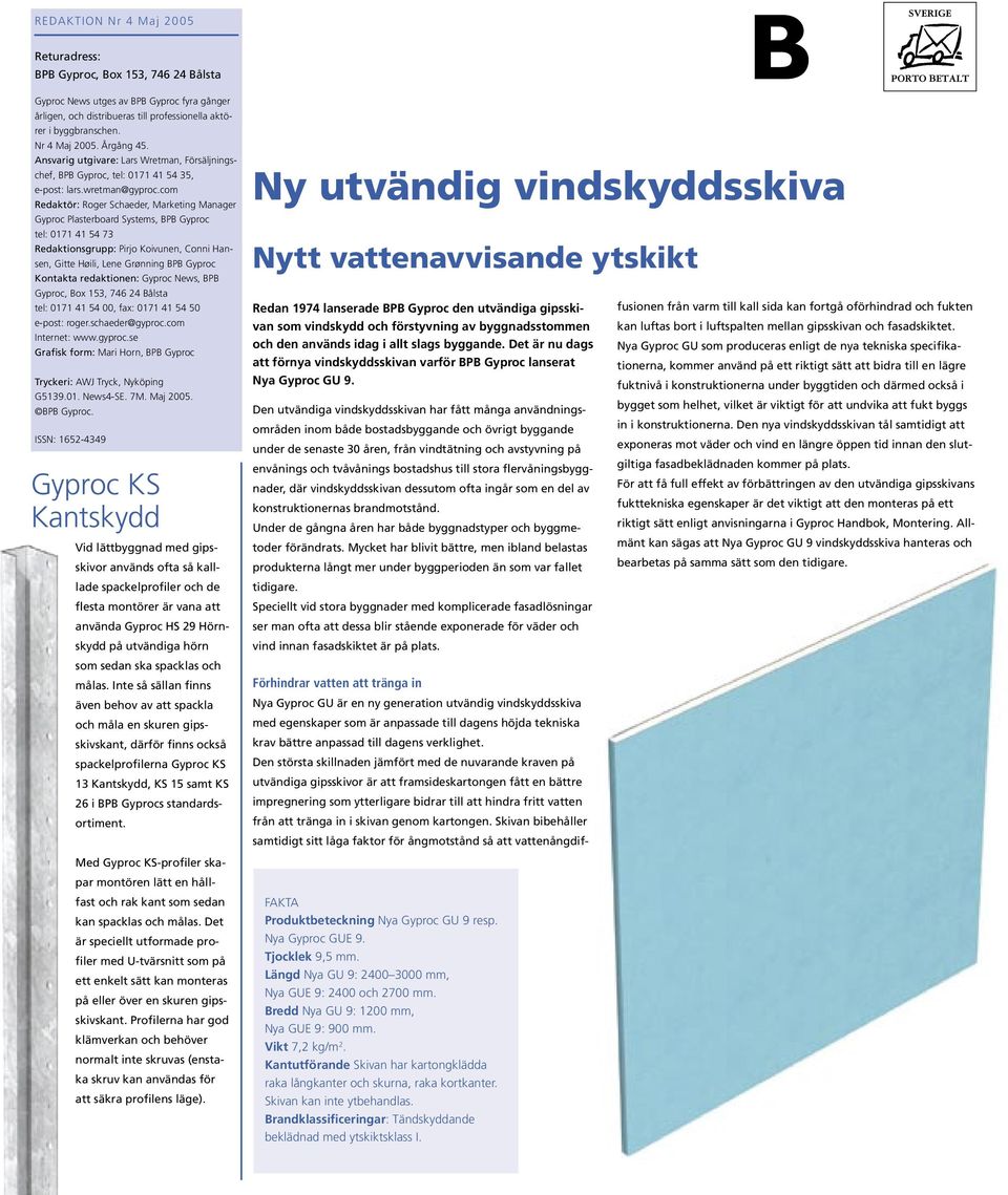 com Redaktör: Roger Schaeder, Marketing Manager Gyproc Plasterboard Systems, BPB Gyproc tel: 0171 41 54 73 Redaktionsgrupp: Pirjo Koivunen, Conni Hansen, Gitte Høili, Lene Grønning BPB Gyproc