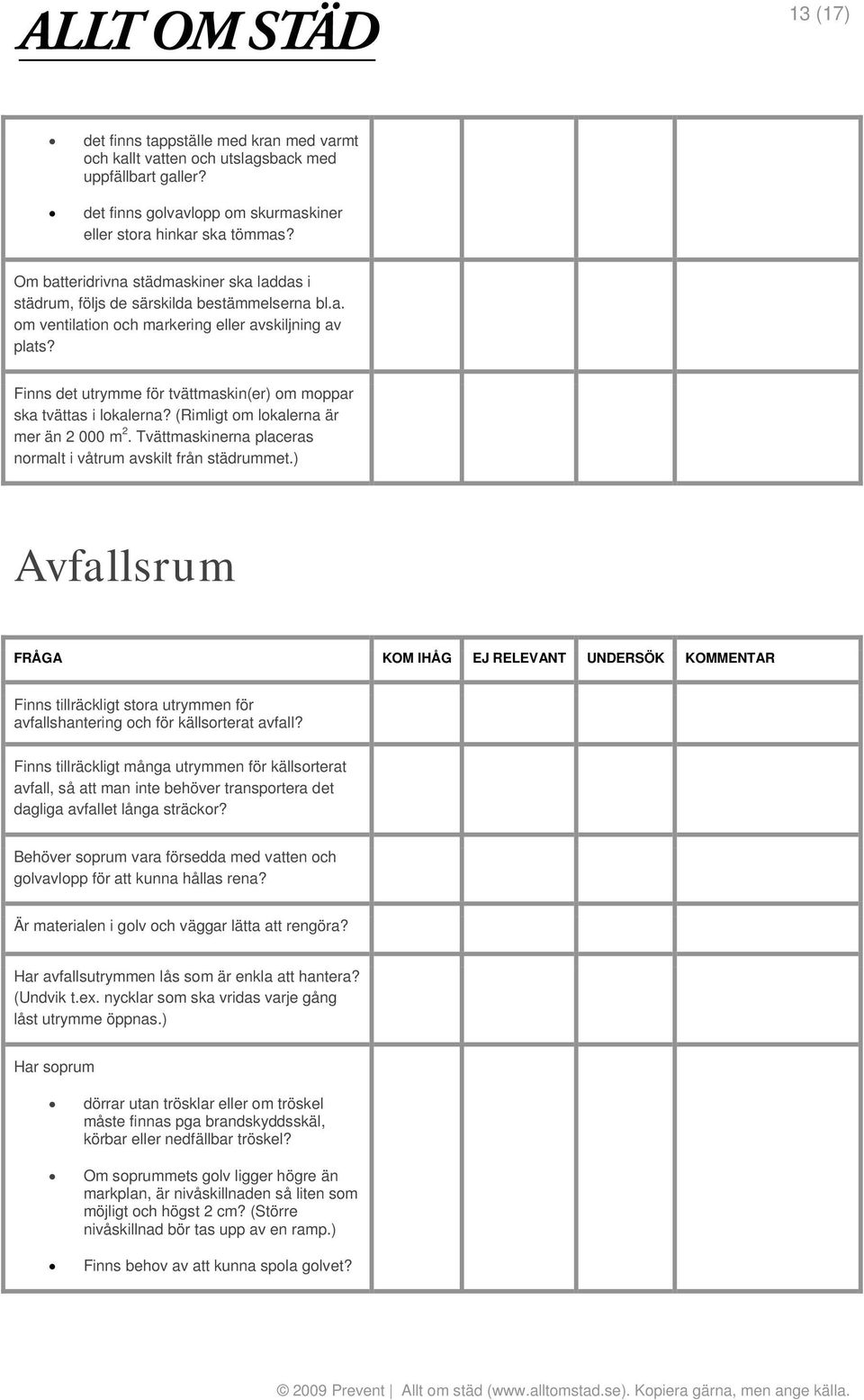 Finns det utrymme för tvättmaskin(er) om moppar ska tvättas i lokalerna? (Rimligt om lokalerna är mer än 2 000 m 2. Tvättmaskinerna placeras normalt i våtrum avskilt från städrummet.