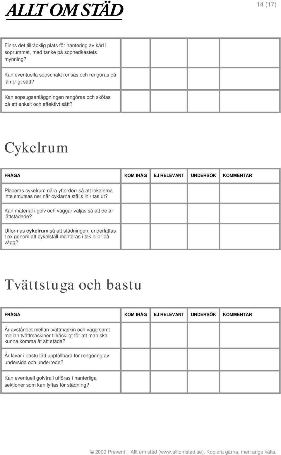 Kan material i golv och väggar väljas så att de är lättstädade? Utformas cykelrum så att städningen, underlättas t ex genom att cykelställ monteras i tak eller på vägg?