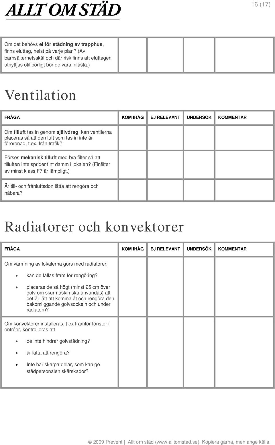 Förses mekanisk tilluft med bra filter så att tilluften inte sprider fint damm i lokalen? (Finfilter av minst klass F7 är lämpligt.) Är till- och frånluftsdon lätta att rengöra och nåbara?