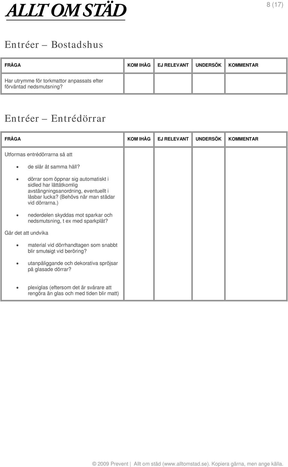 dörrar som öppnar sig automatiskt i sidled har lättåtkomlig avstängningsanordning, eventuellt i låsbar lucka? (Behövs när man städar vid dörrarna.