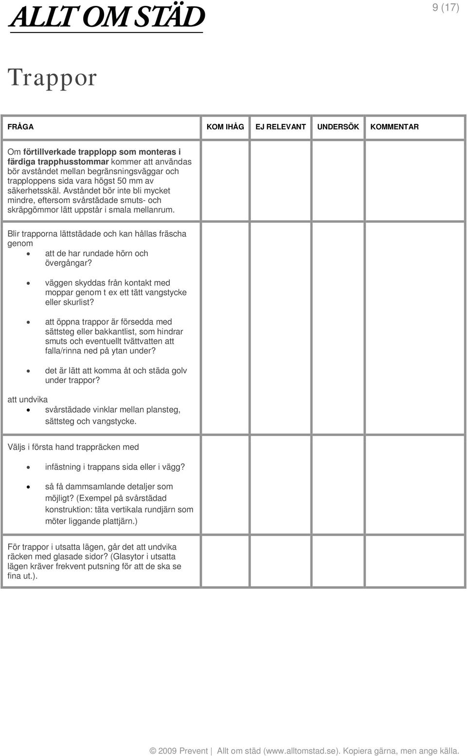 Blir trapporna lättstädade och kan hållas fräscha genom att de har rundade hörn och övergångar? väggen skyddas från kontakt med moppar genom t ex ett tätt vangstycke eller skurlist?