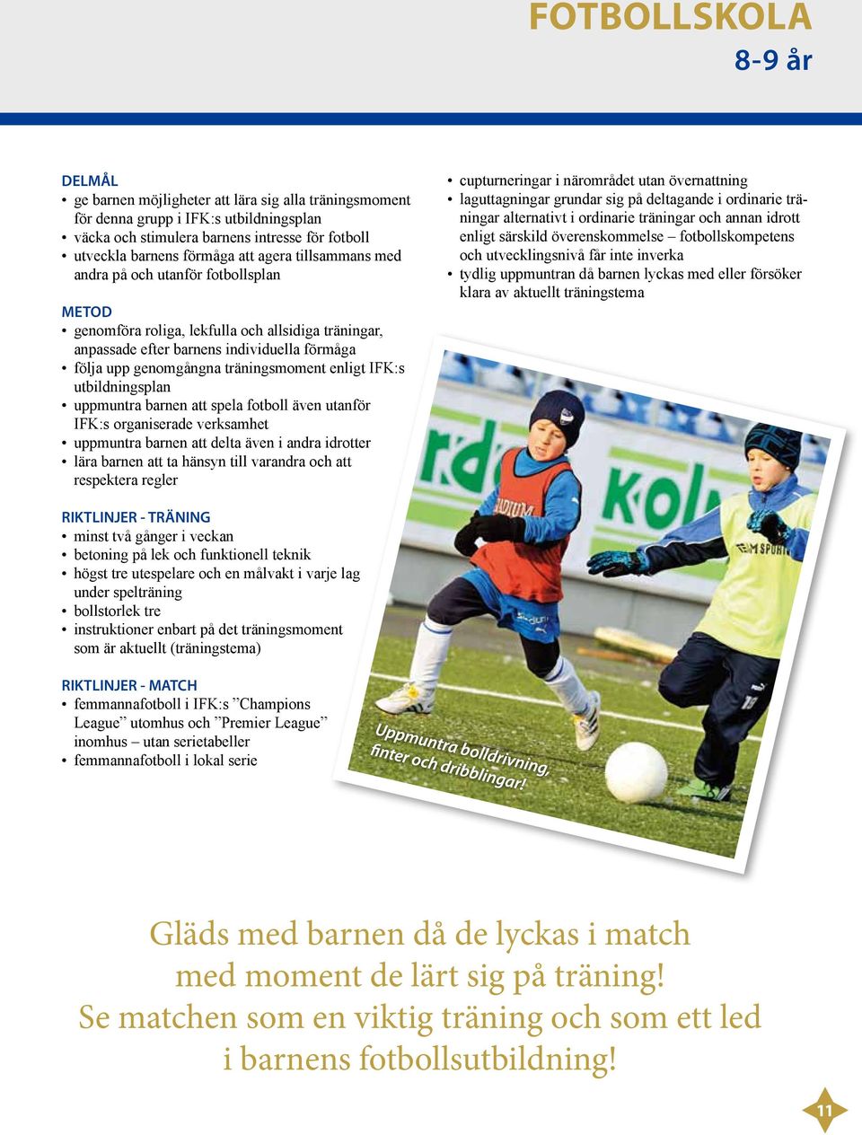 enligt IFK:s utbildningsplan uppmuntra barnen att spela fotboll även utanför IFK:s organiserade verksamhet uppmuntra barnen att delta även i andra idrotter lära barnen att ta hänsyn till varandra och
