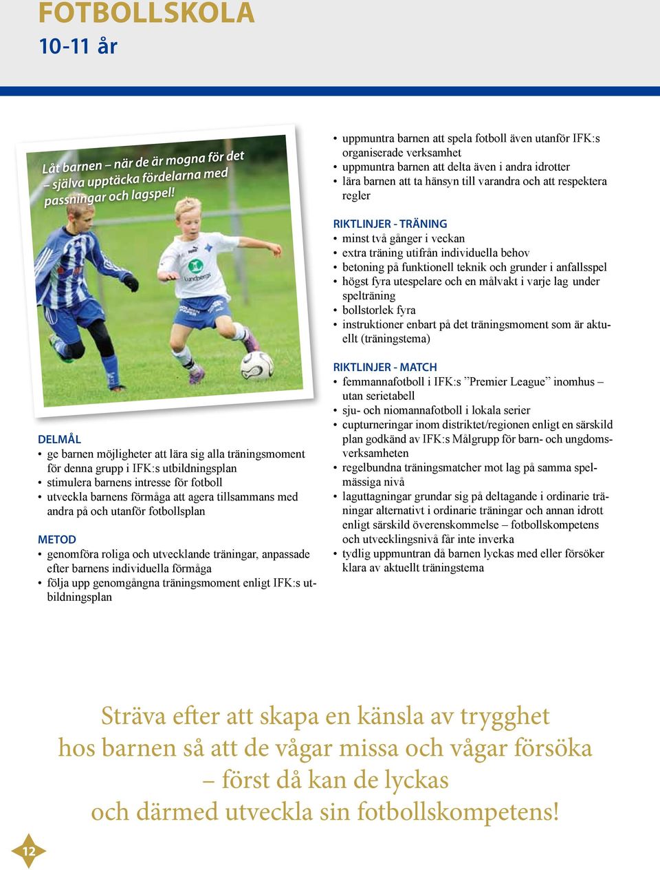 i varje lag under spelträning bollstorlek fyra instruktioner enbart på det träningsmoment som är aktuellt (träningstema) DELMÅL ge barnen möjligheter att lära sig alla träningsmoment för denna grupp