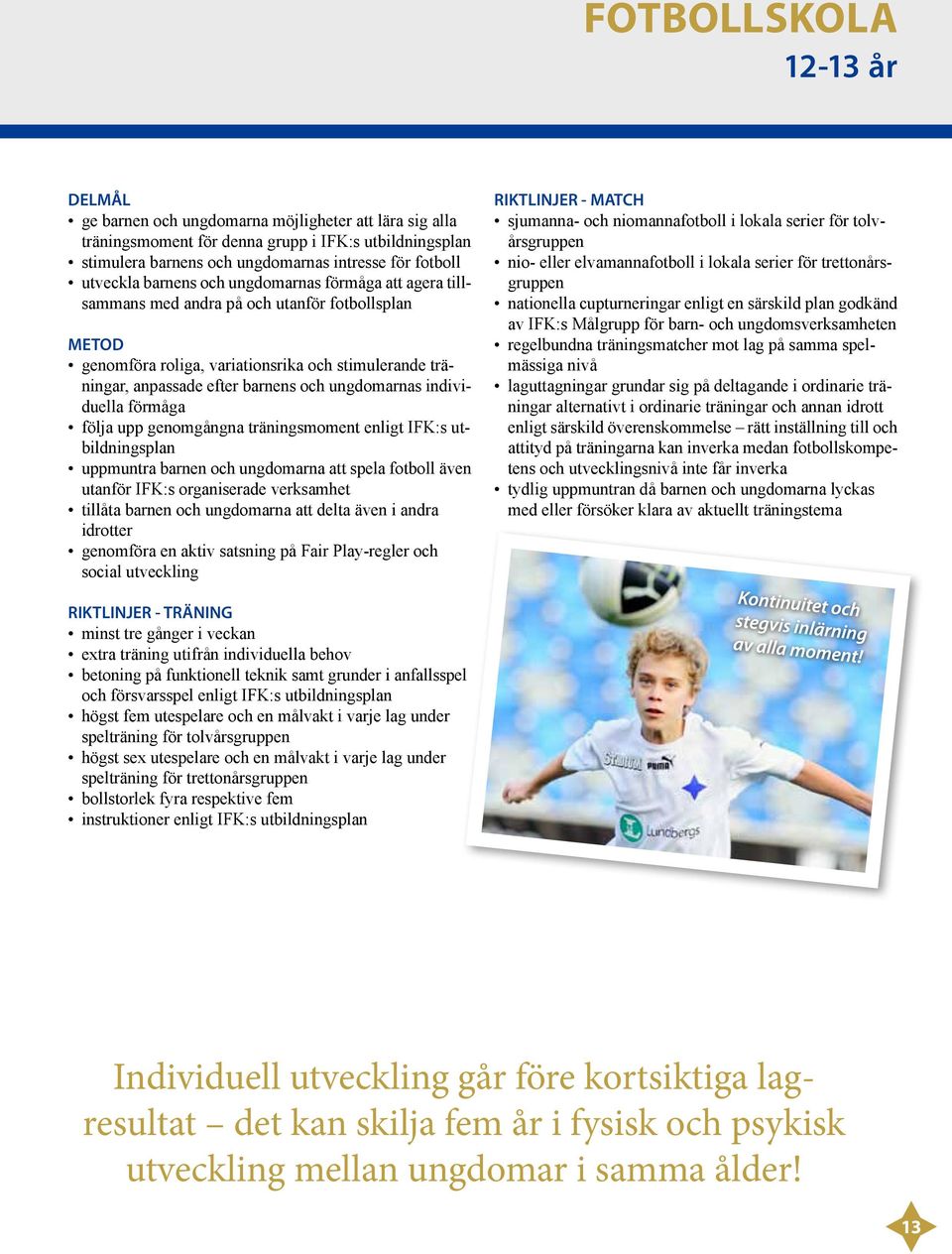 ungdomarnas individuella förmåga följa upp genomgångna träningsmoment enligt IFK:s utbildningsplan uppmuntra barnen och ungdomarna att spela fotboll även utanför IFK:s organiserade verksamhet tillåta