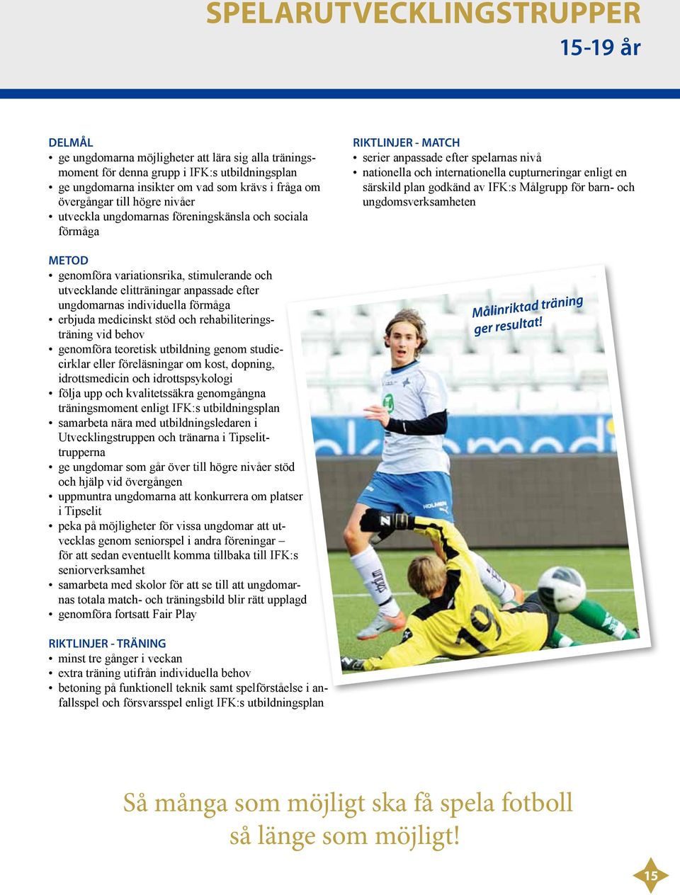 särskild plan godkänd av IFK:s Målgrupp för barn- och ungdomsverksamheten METOD genomföra variationsrika, stimulerande och utvecklande elitträningar anpassade efter ungdomarnas individuella förmåga