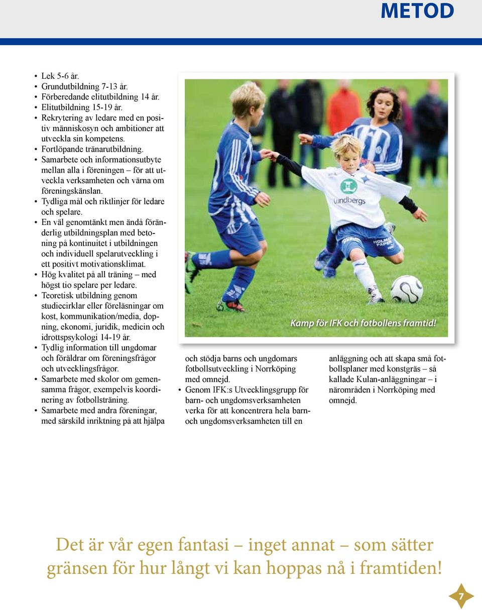 En väl genomtänkt men ändå föränderlig utbildningsplan med betoning på kontinuitet i utbildningen och individuell spelarutveckling i ett positivt motivationsklimat.