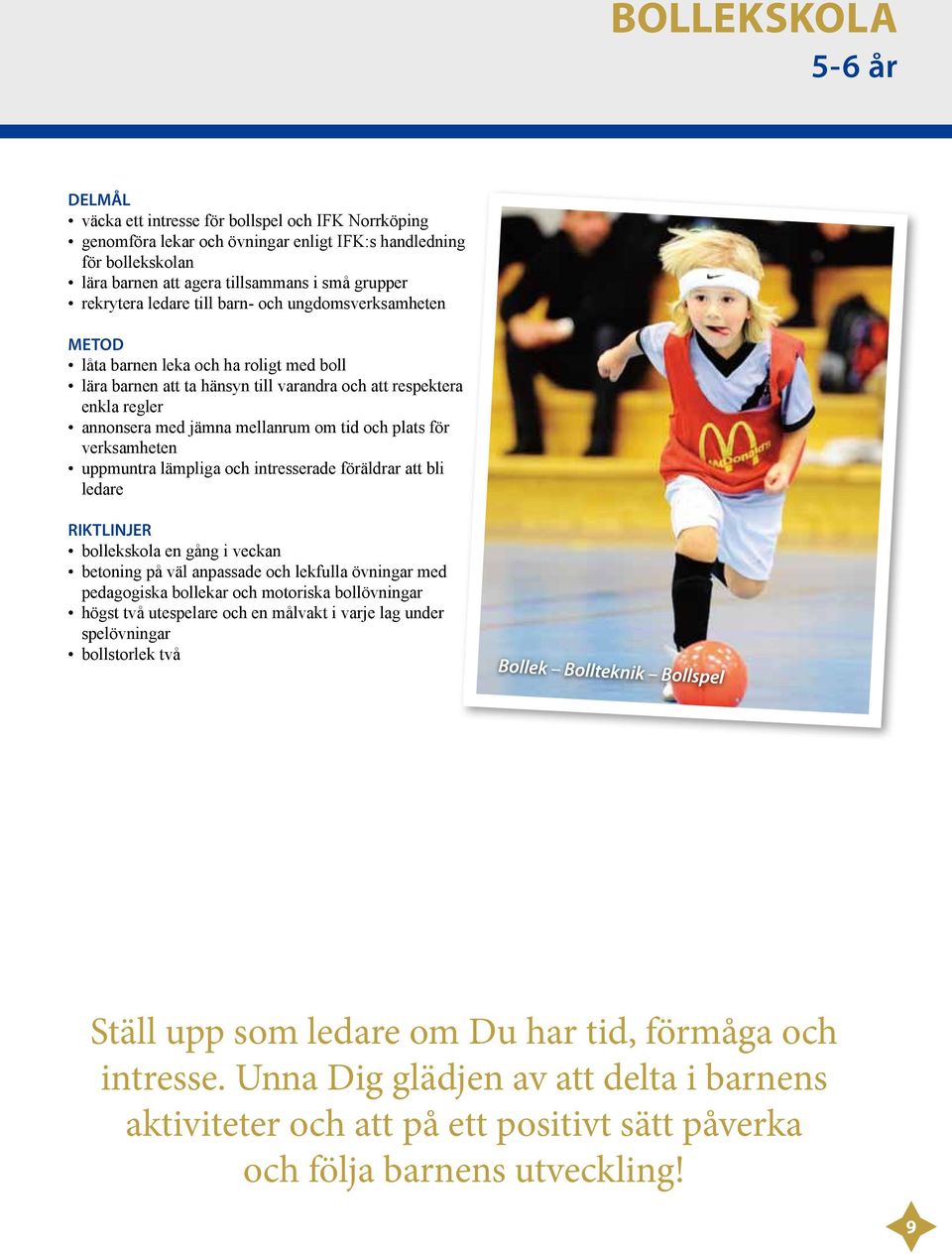 om tid och plats för verksamheten uppmuntra lämpliga och intresserade föräldrar att bli ledare RIKTLINJER bollekskola en gång i veckan betoning på väl anpassade och lekfulla övningar med pedagogiska