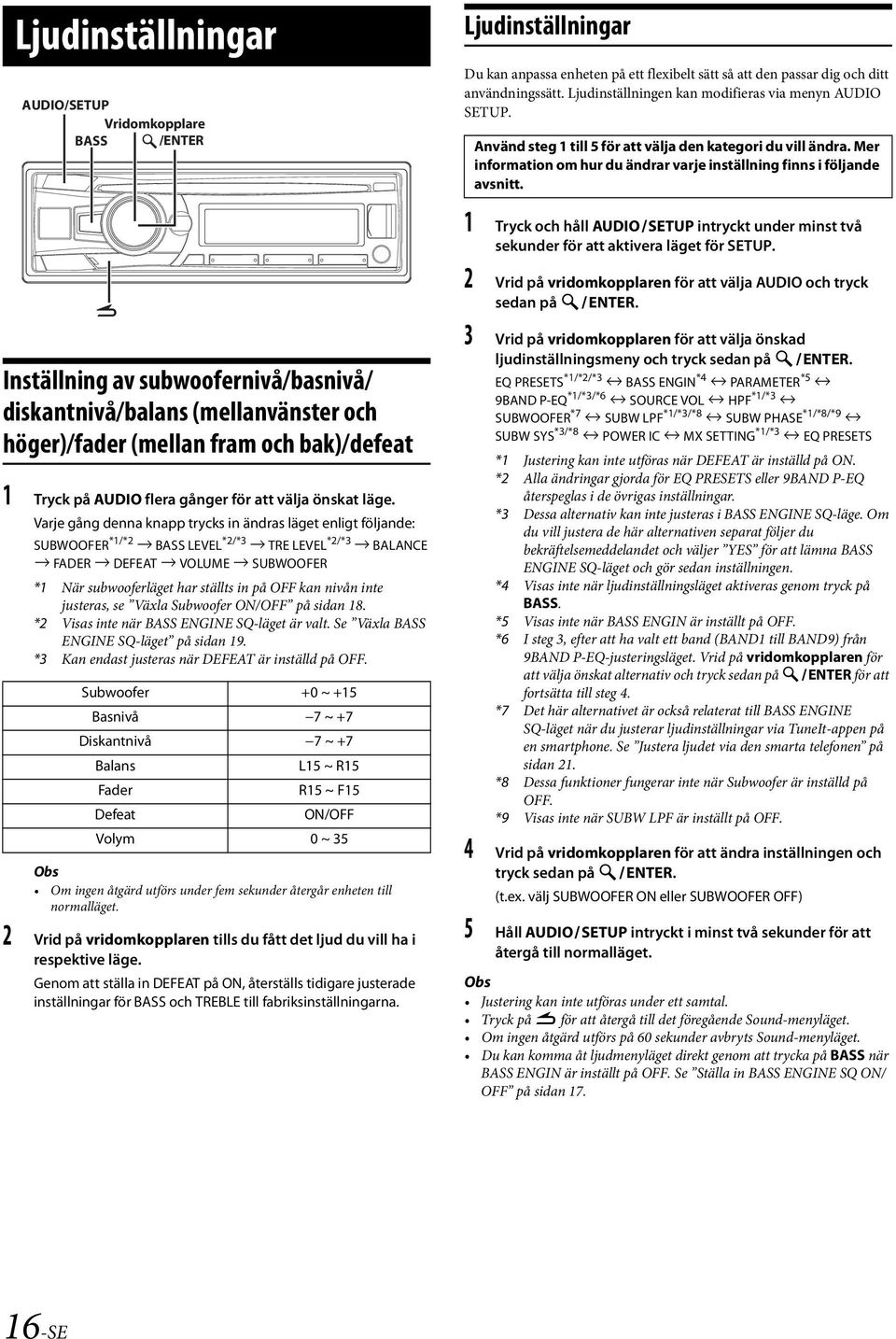 Varje gång denna knapp trycks in ändras läget enligt följande: SUBWOOFER *1/*2 BASS LEVEL *2/*3 TRE LEVEL *2/*3 BALANCE FADER DEFEAT VOLUME SUBWOOFER *1 När subwooferläget har ställts in på OFF kan