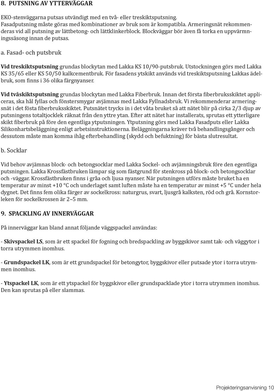 Utstockningen görs med Lakka KS 35/65 eller KS 50/50 kalkcementbruk. För fasadens ytskikt används vid treskiktsputsning Lakkas ädelbruk, som finns i 36 olika färgnyanser.