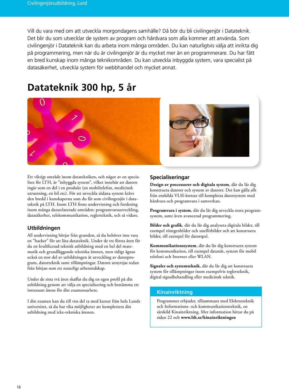 Du kan naturligtvis välja att inrikta dig på programmering, men när du är civilingenjör är du mycket mer än en programmerare. Du har fått en bred kunskap inom många teknikområden.
