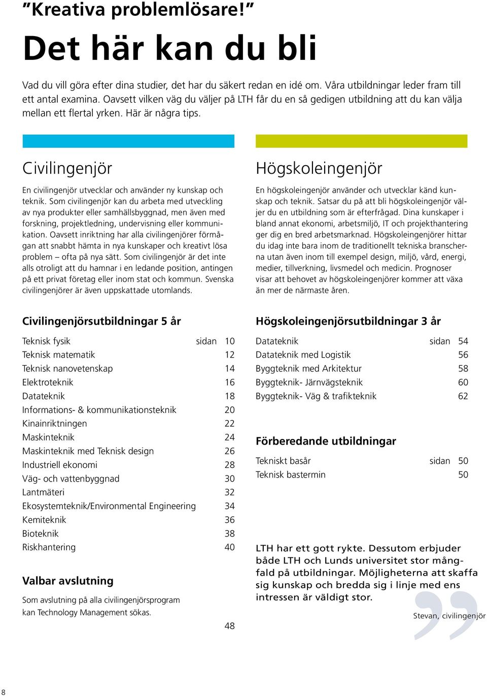 Civilingenjör En civilingenjör utvecklar och använder ny kunskap och teknik.