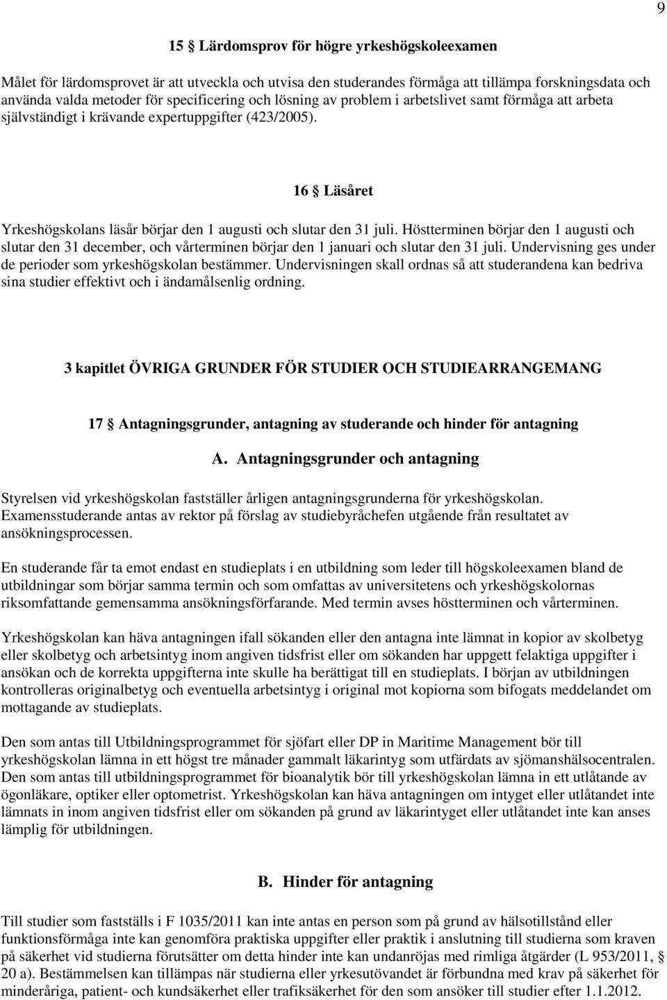 Höstterminen börjar den 1 augusti och slutar den 31 december, och vårterminen börjar den 1 januari och slutar den 31 juli. Undervisning ges under de perioder som yrkeshögskolan bestämmer.